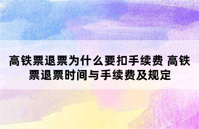 高铁票退票为什么要扣手续费 高铁票退票时间与手续费及规定